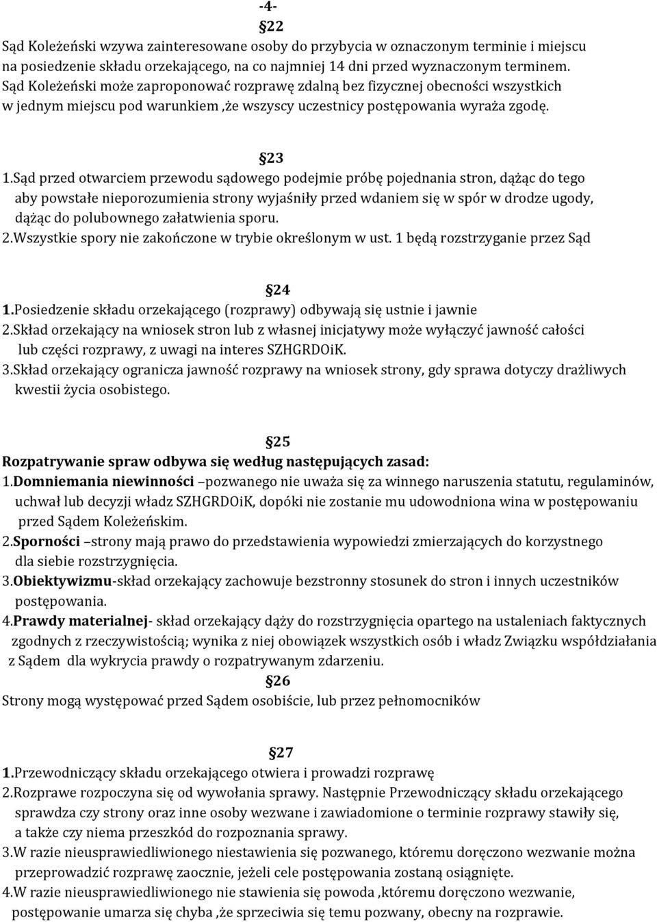 Sąd przed otwarciem przewodu sądowego podejmie próbę pojednania stron, dążąc do tego aby powstałe nieporozumienia strony wyjaśniły przed wdaniem się w spór w drodze ugody, dążąc do polubownego