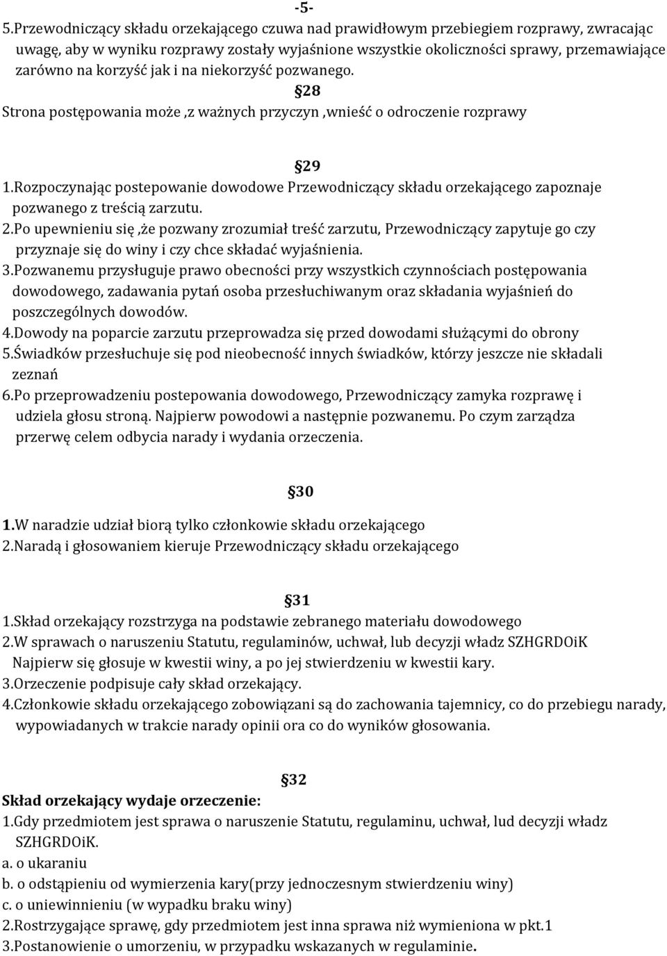 Rozpoczynając postepowanie dowodowe Przewodniczący składu orzekającego zapoznaje pozwanego z treścią zarzutu. 2.