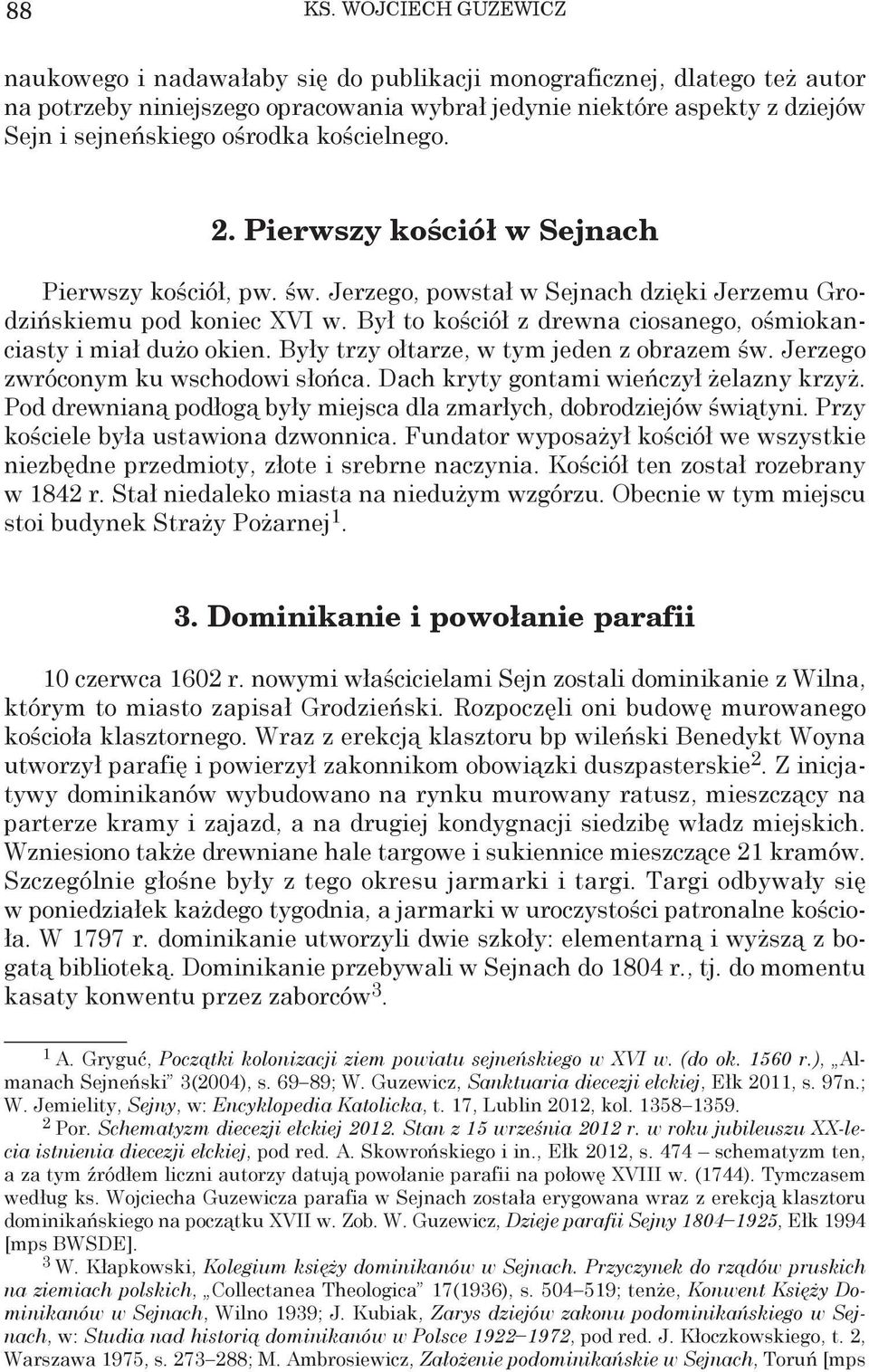 Były trzy ołtarze, w tym jeden z obrazem św. Jerzego zwróconym ku wschodowi słońca. Dach kryty gontami wieńczył żelazny krzyż. Pod drewnianą podłogą były miejsca dla zmarłych, dobrodziejów świątyni.