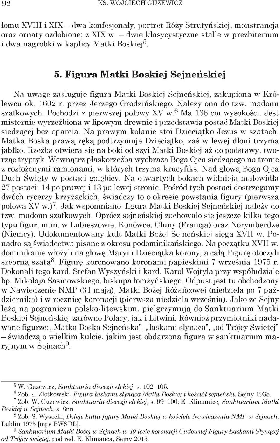 Pochodzi z pierwszej połowy XV w. 6 Ma 166 cm wysokości. Jest misternie wyrzeźbiona w lipowym drewnie i przedstawia postać Matki Boskiej siedzącej bez oparcia.