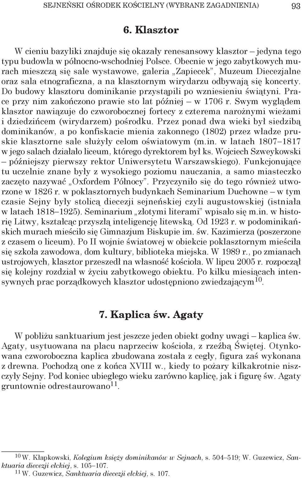 Do budowy klasztoru dominikanie przystąpili po wzniesieniu świątyni. Prace przy nim zakończono prawie sto lat później w 1706 r.