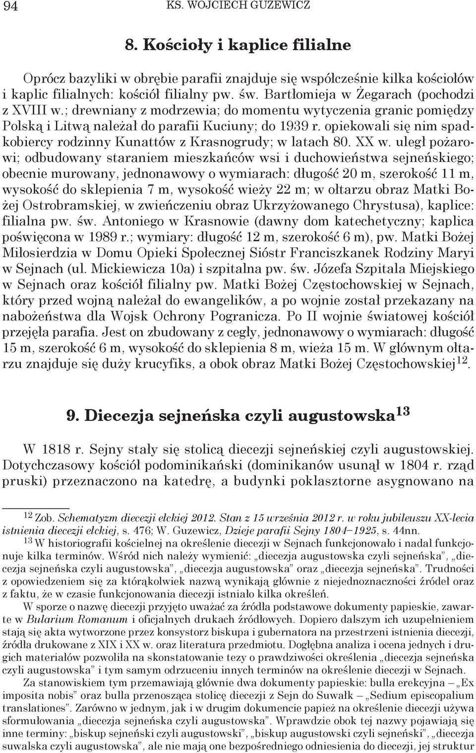 uległ pożarowi; odbudowany staraniem mieszkańców wsi i duchowieństwa sejneńskiego; obecnie murowany, jednonawowy o wymiarach: długość 20 m, szerokość 11 m, wysokość do sklepienia 7 m, wysokość wieży