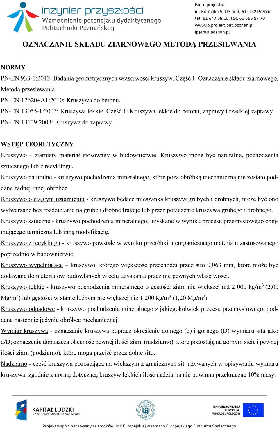 WSTĘP TEORETYCZNY Kruszywo - ziarnisty materiał stosowany w budownictwie. Kruszywo może być naturalne, pochodzenia sztucznego lub z recyklingu.