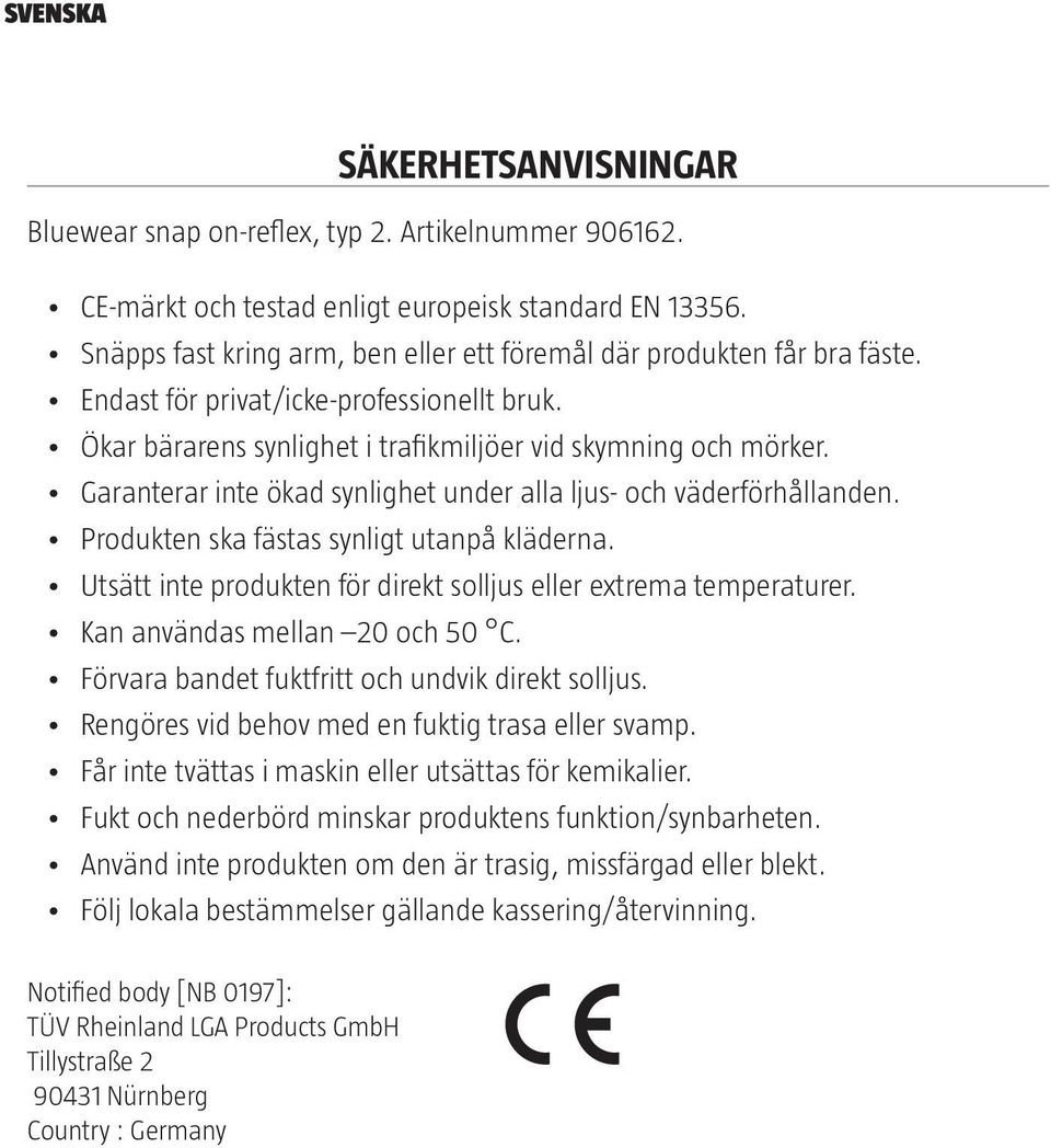 Garanterar inte ökad synlighet under alla ljus- och väderförhållanden. Produkten ska fästas synligt utanpå kläderna. Utsätt inte produkten för direkt solljus eller extrema temperaturer.