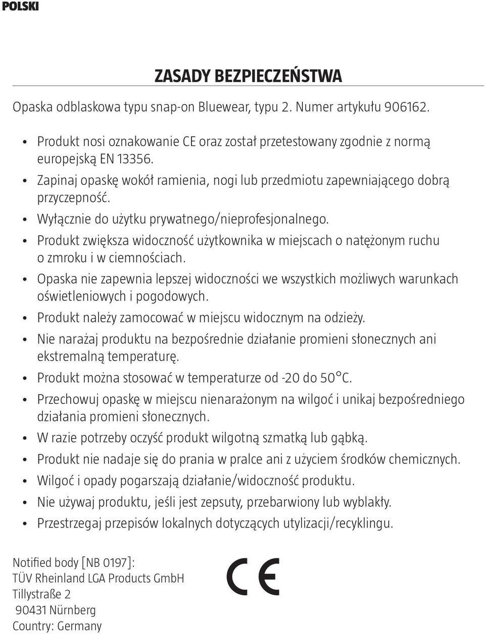 Produkt zwiększa widoczność użytkownika w miejscach o natężonym ruchu o zmroku i w ciemnościach. Opaska nie zapewnia lepszej widoczności we wszystkich możliwych warunkach oświetleniowych i pogodowych.