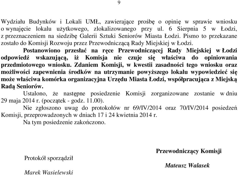 Postanowiono przesłać na ręce Przewodniczącej Rady Miejskiej w Łodzi odpowiedź wskazującą, iż Komisja nie czuje się właściwa do opiniowania przedmiotowego wniosku.