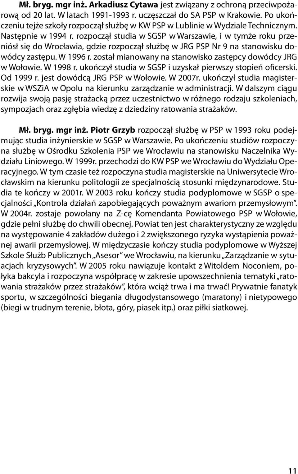 rozpoczął studia w SGSP w Warszawie, i w tymże roku przeniósł się do Wrocławia, gdzie rozpoczął służbę w JRG PSP Nr 9 na stanowisku dowódcy zastępu. W 1996 r.