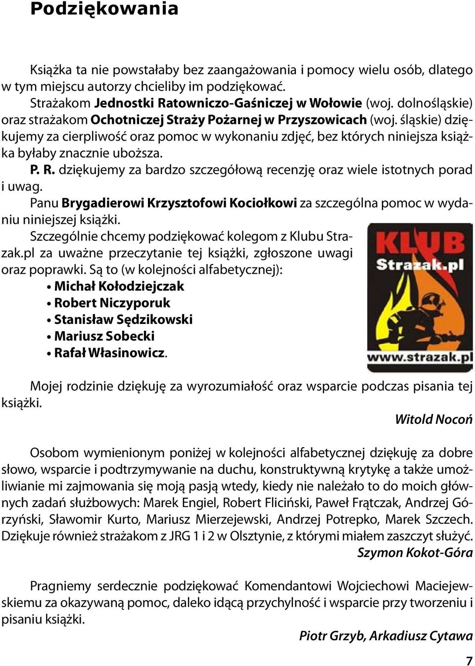 P. R. dziękujemy za bardzo szczegółową recenzję oraz wiele istotnych porad i uwag. Panu Brygadierowi Krzysztofowi Kociołkowi za szczególna pomoc w wydaniu niniejszej książki.