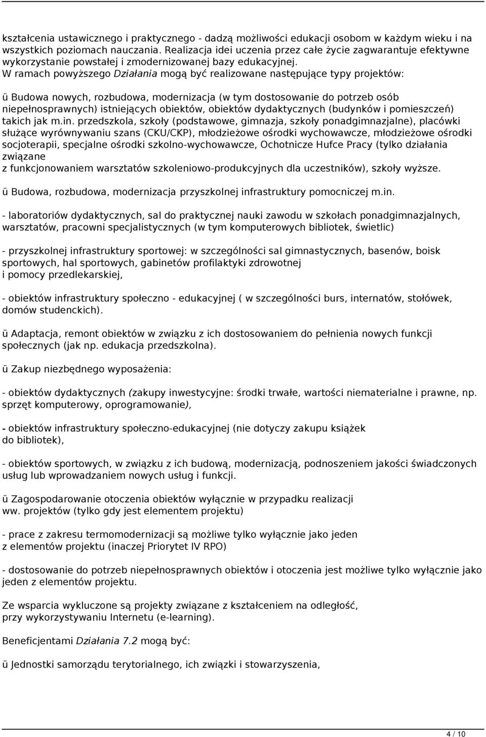 W ramach powyższego Działania mogą być realizowane następujące typy projektów: ü Budowa nowych, rozbudowa, modernizacja (w tym dostosowanie do potrzeb osób niepełnosprawnych) istniejących obiektów,