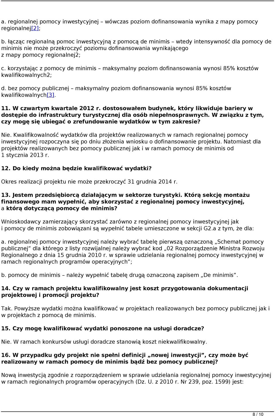 korzystając z pomocy de minimis maksymalny poziom dofinansowania wynosi 85% kosztów kwalifikowalnych2; d. bez pomocy publicznej maksymalny poziom dofinansowania wynosi 85% kosztów kwalifikowalnych[3].