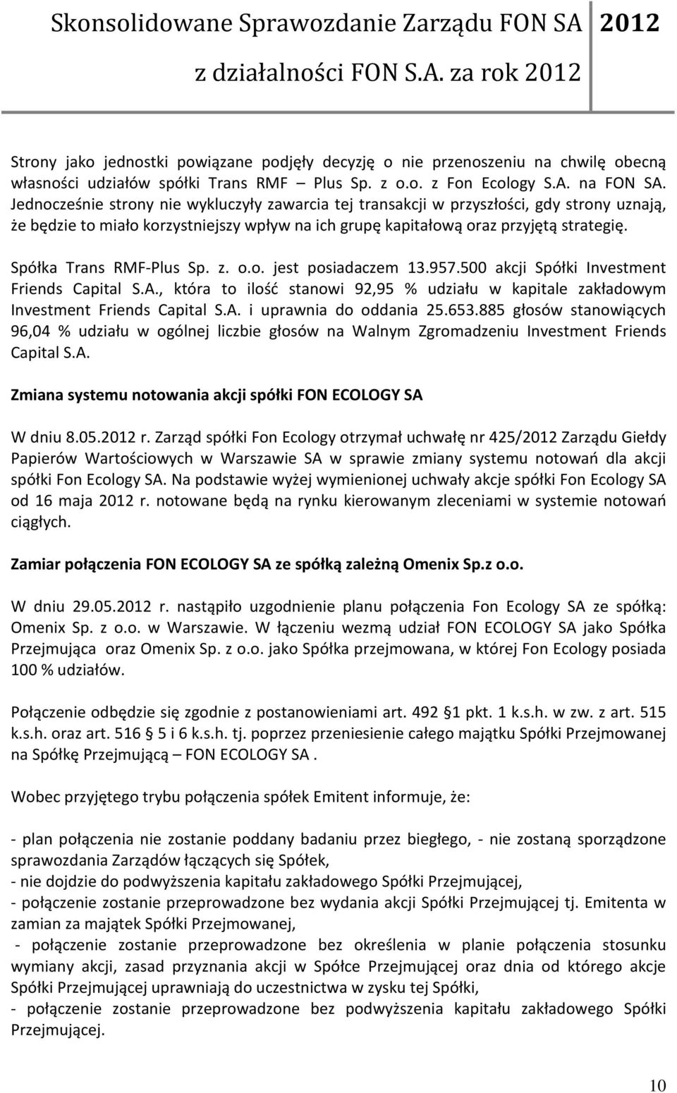 Spółka Trans RMF-Plus Sp. z. o.o. jest posiadaczem 13.957.500 akcji Spółki Investment Friends Capital S.A., która to ilość stanowi 92,95 % udziału w kapitale zakładowym Investment Friends Capital S.A. i uprawnia do oddania 25.