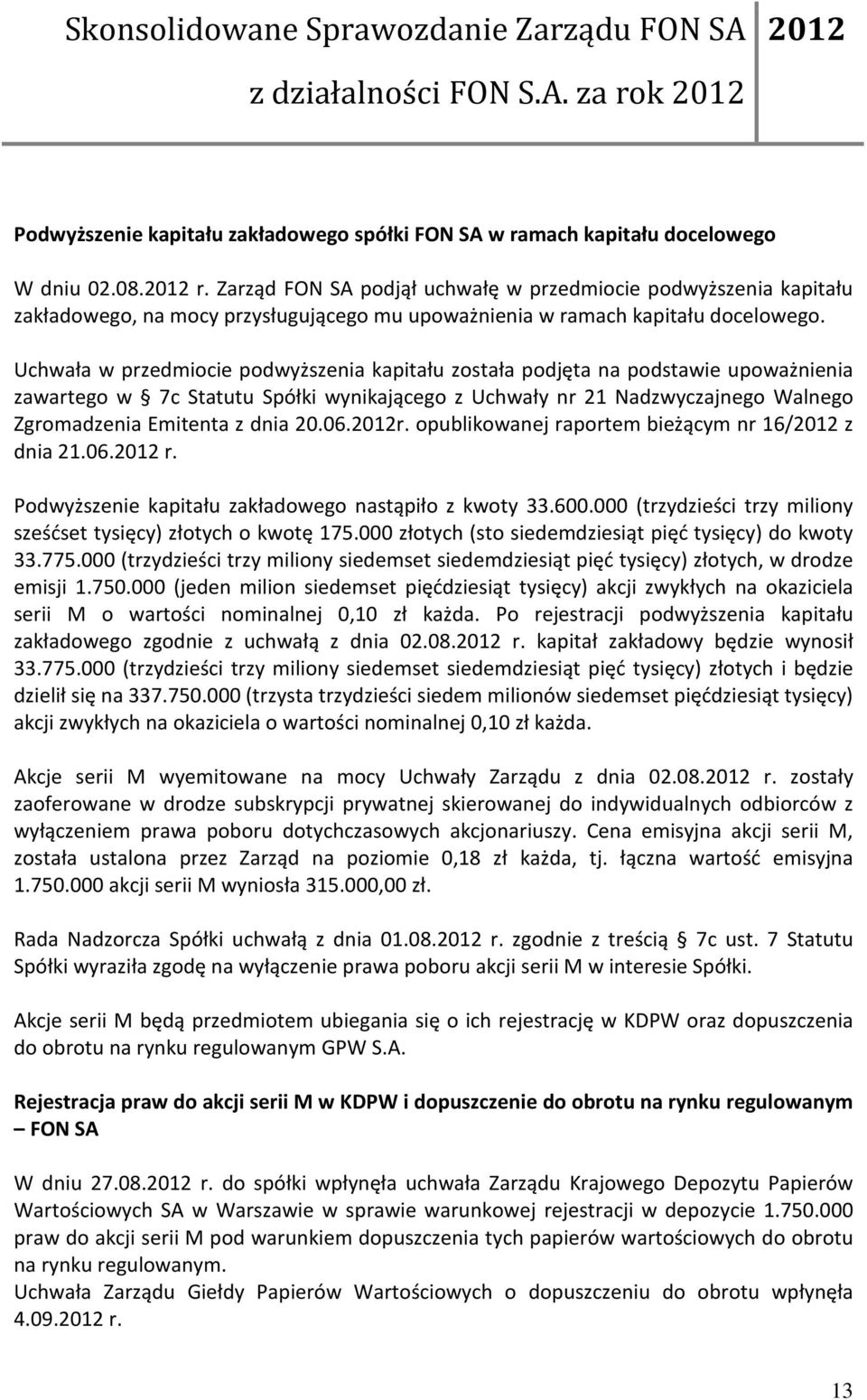 06.r. opublikowanej raportem bieżącym nr 16/ z dnia 21.06. r. Podwyższenie kapitału zakładowego nastąpiło z kwoty 33.600.000 (trzydzieści trzy miliony sześćset tysięcy) złotych o kwotę 175.