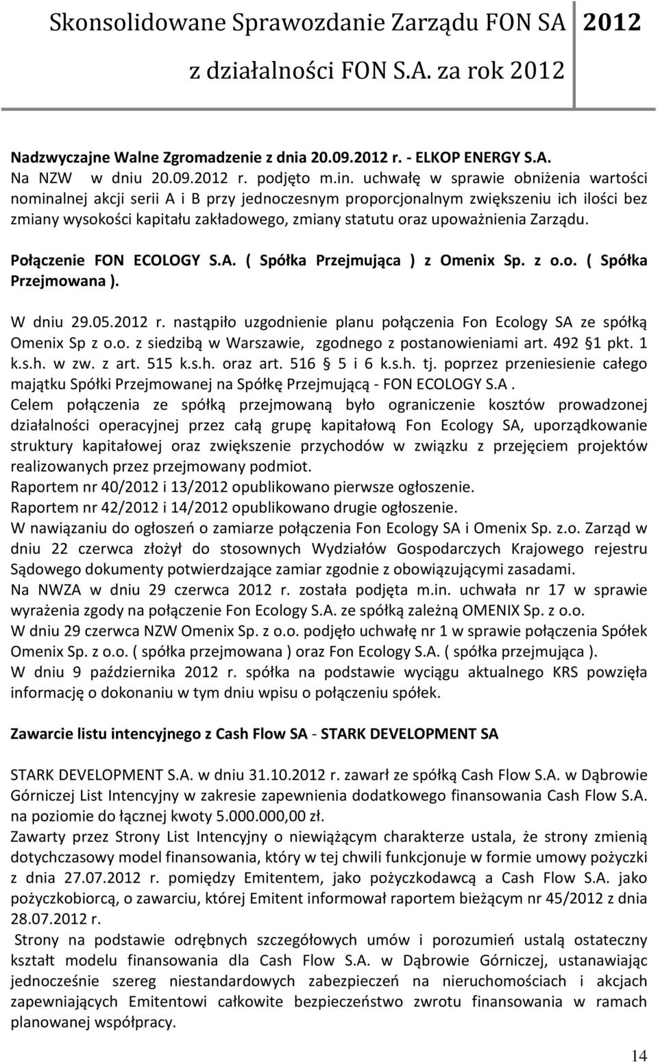 Zarządu. Połączenie FON ECOLOGY S.A. ( Spółka Przejmująca ) z Omenix Sp. z o.o. ( Spółka Przejmowana ). W dniu 29.05. r. nastąpiło uzgodnienie planu połączenia Fon Ecology SA ze spółką Omenix Sp z o.