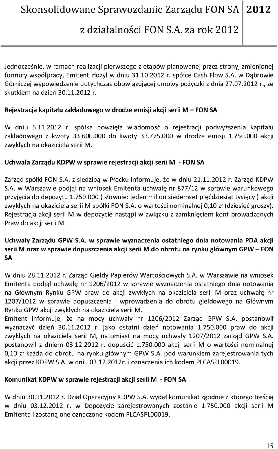 11. r. spółka powzięła wiadomość o rejestracji podwyższenia kapitału zakładowego z kwoty 33.600.000 do kwoty 33.775.000 w drodze emisji 1.750.000 akcji zwykłych na okaziciela serii M.