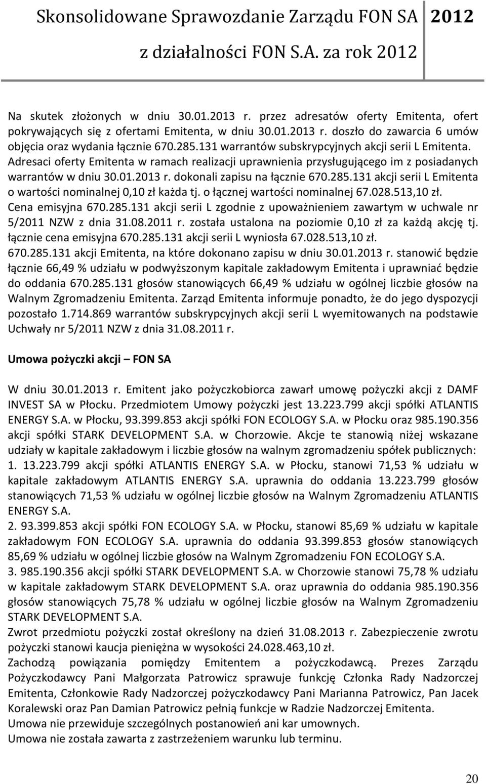 dokonali zapisu na łącznie 670.285.131 akcji serii L Emitenta o wartości nominalnej 0,10 zł każda tj. o łącznej wartości nominalnej 67.028.513,10 zł. Cena emisyjna 670.285.131 akcji serii L zgodnie z upoważnieniem zawartym w uchwale nr 5/2011 NZW z dnia 31.