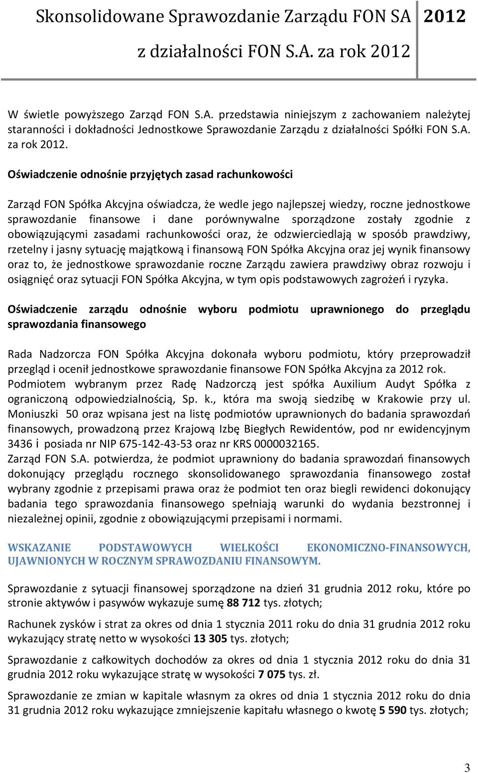 zostały zgodnie z obowiązującymi zasadami rachunkowości oraz, że odzwierciedlają w sposób prawdziwy, rzetelny i jasny sytuację majątkową i finansową FON Spółka Akcyjna oraz jej wynik finansowy oraz