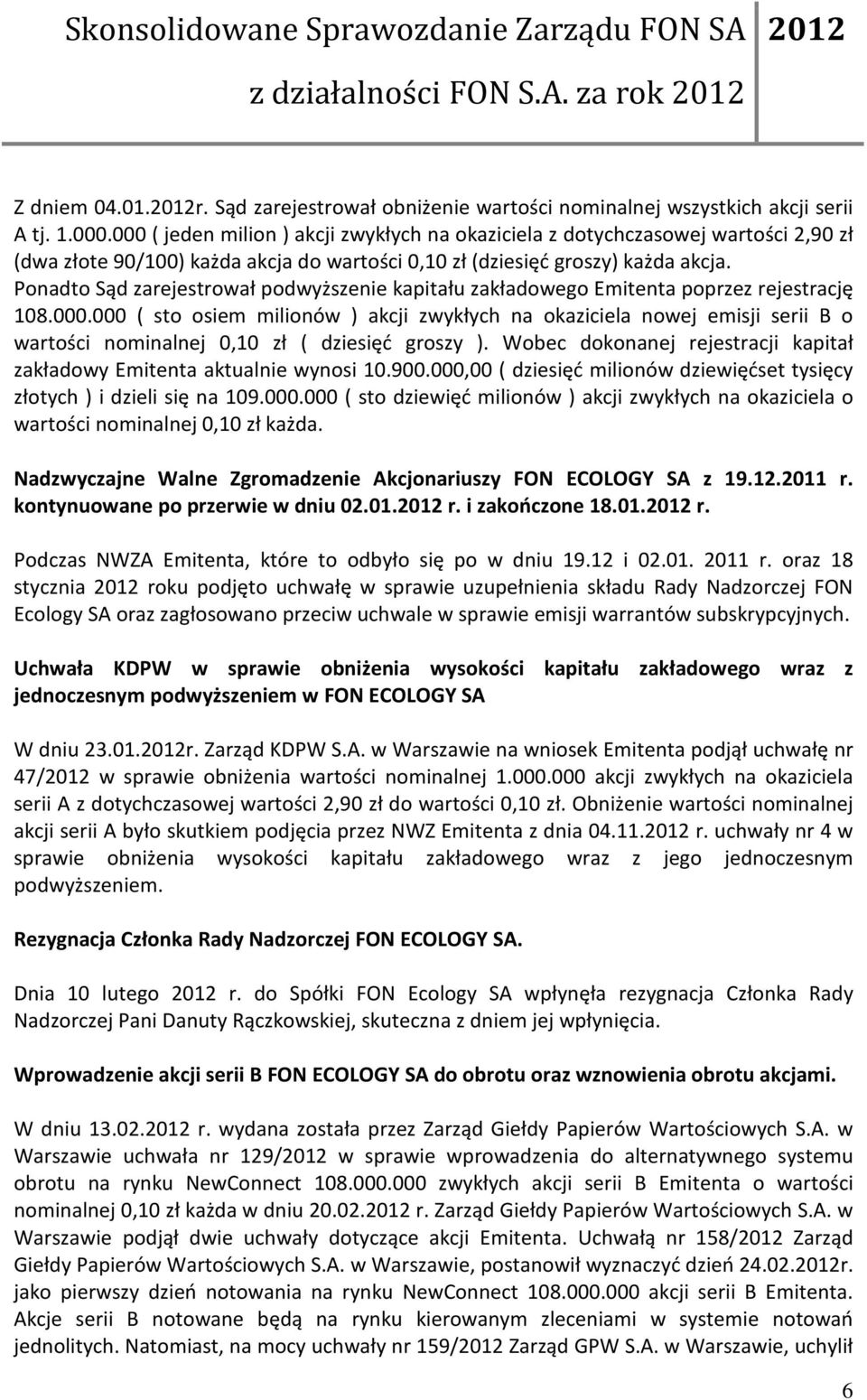 Ponadto Sąd zarejestrował podwyższenie kapitału zakładowego Emitenta poprzez rejestrację 108.000.