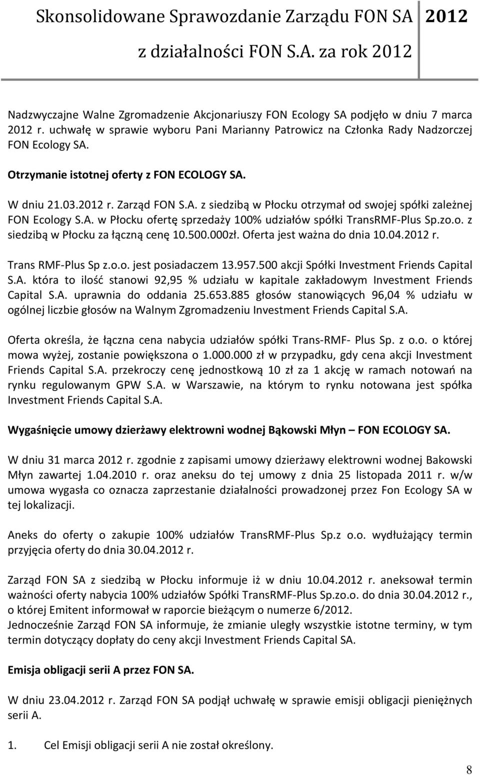 zo.o. z siedzibą w Płocku za łączną cenę 10.500.000zł. Oferta jest ważna do dnia 10.04. r. Trans RMF-Plus Sp z.o.o. jest posiadaczem 13.957.500 akcji Spółki Investment Friends Capital S.A.