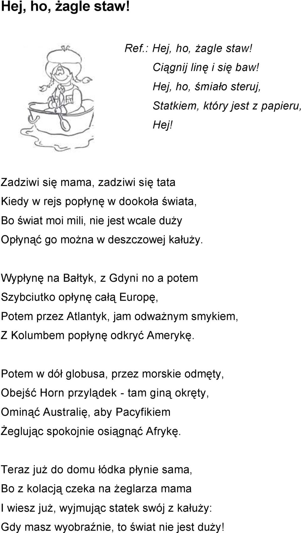 Wypłynę na Bałtyk, z Gdyni no a potem Szybciutko opłynę całą Europę, Potem przez Atlantyk, jam odważnym smykiem, Z Kolumbem popłynę odkryć Amerykę.