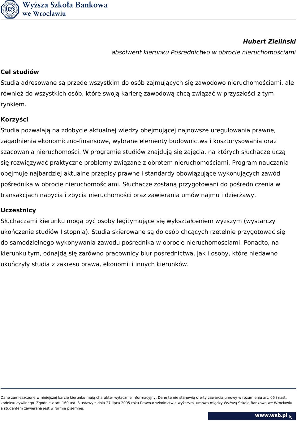 Korzyści Studia pozwalają na zdobycie aktualnej wiedzy obejmującej najnowsze uregulowania prawne, zagadnienia ekonomiczno-finansowe, wybrane elementy budownictwa i kosztorysowania oraz szacowania