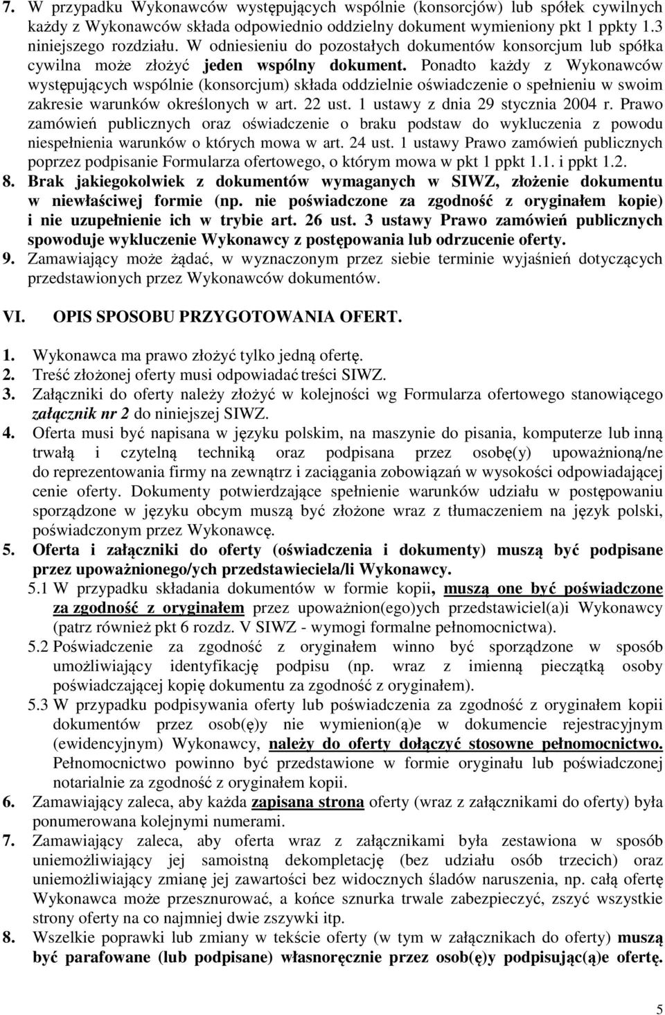 Ponadto każdy z Wykonawców występujących wspólnie (konsorcjum) składa oddzielnie oświadczenie o spełnieniu w swoim zakresie warunków określonych w art. 22 ust. 1 ustawy z dnia 29 stycznia 2004 r.