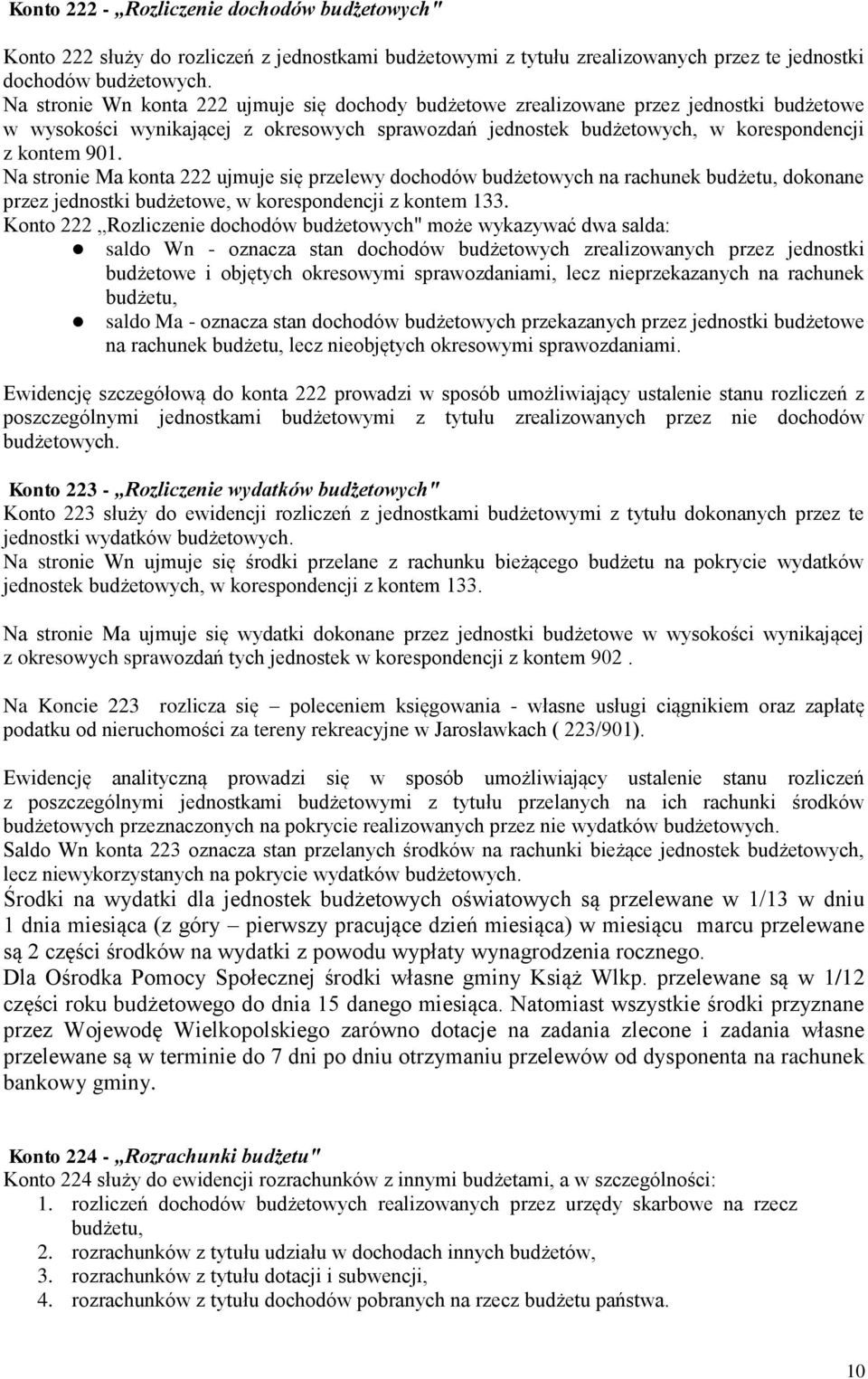 Na stronie Ma konta 222 ujmuje się przelewy dochodów budżetowych na rachunek budżetu, dokonane przez jednostki budżetowe, w korespondencji z kontem 133.