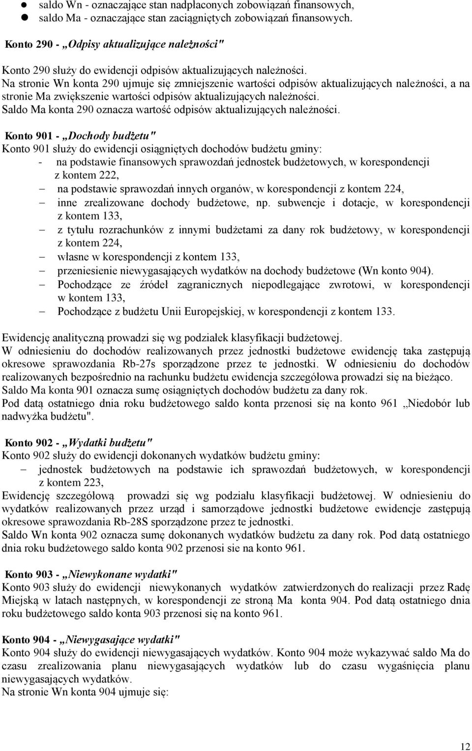 Na stronie Wn konta 290 ujmuje się zmniejszenie wartości odpisów aktualizujących należności, a na stronie Ma zwiększenie wartości odpisów aktualizujących należności.