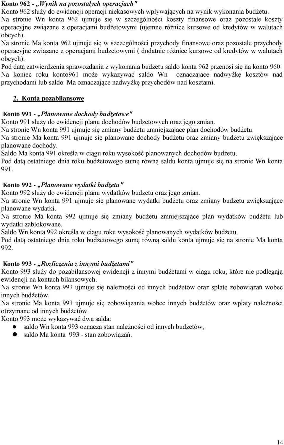 Na stronie Ma konta 962 ujmuje się w szczególności przychody finansowe oraz pozostałe przychody operacyjne związane z operacjami budżetowymi ( dodatnie różnice kursowe od kredytów w walutach obcych).