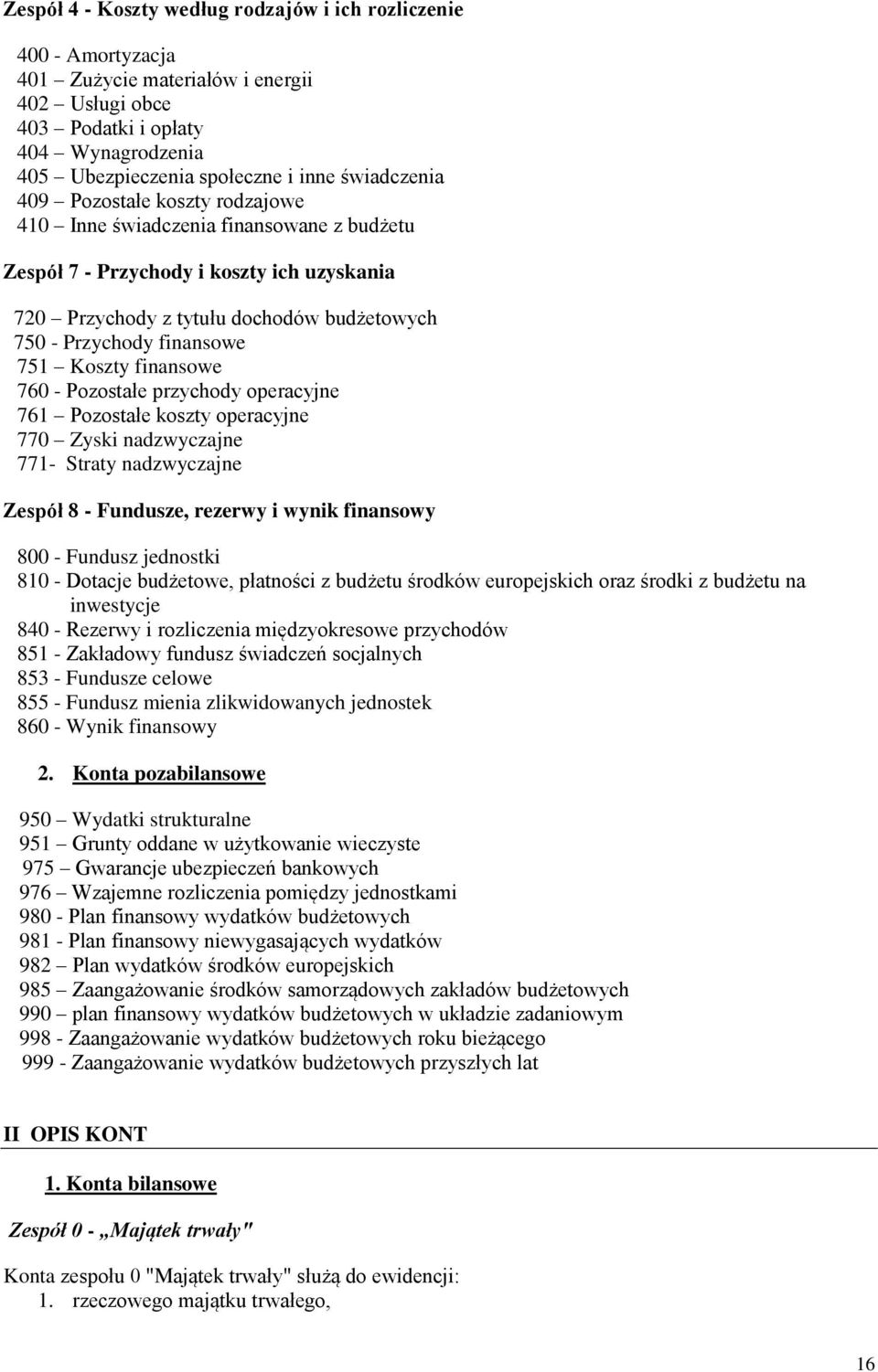 751 Koszty finansowe 760 - Pozostałe przychody operacyjne 761 Pozostałe koszty operacyjne 770 Zyski nadzwyczajne 771- Straty nadzwyczajne Zespół 8 - Fundusze, rezerwy i wynik finansowy 800 - Fundusz