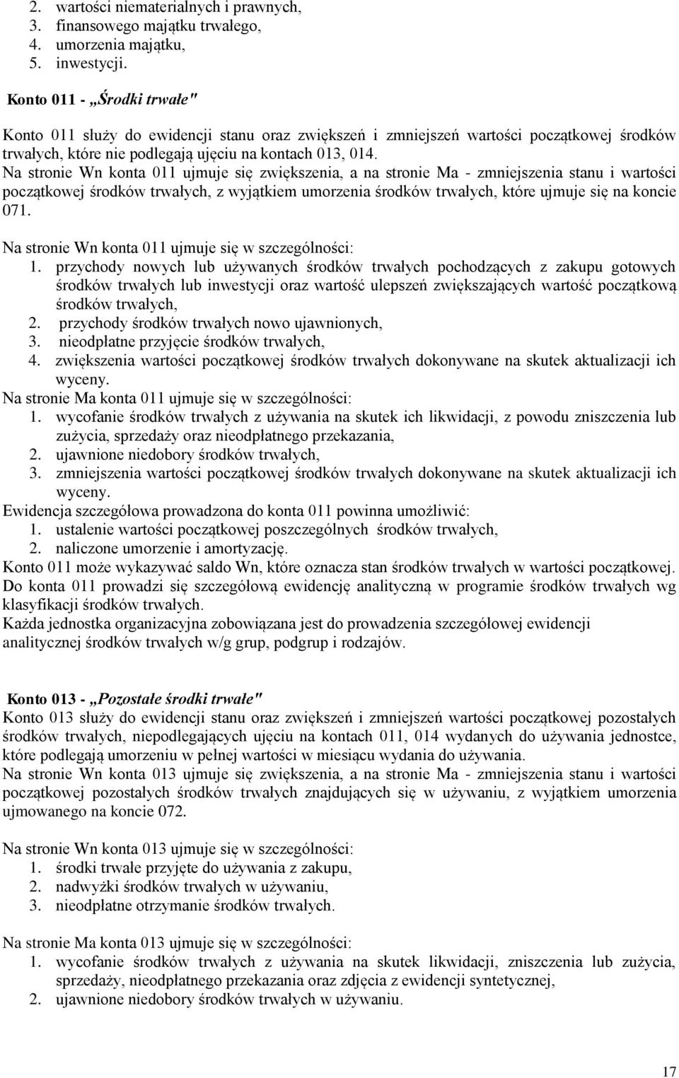 Na stronie Wn konta 011 ujmuje się zwiększenia, a na stronie Ma - zmniejszenia stanu i wartości początkowej środków trwałych, z wyjątkiem umorzenia środków trwałych, które ujmuje się na koncie 071.