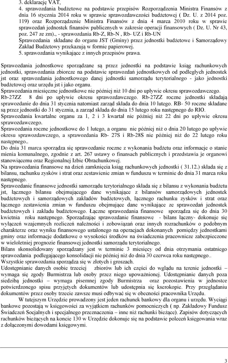 , - sprawozdania Rb-Z, Rb-N, Rb- UZ i Rb-UN Sprawozdania składane do organu JST (Gminy) przez jednostki budżetowe i Samorządowy Zakład Budżetowy przekazują w formie papierowej. 5.