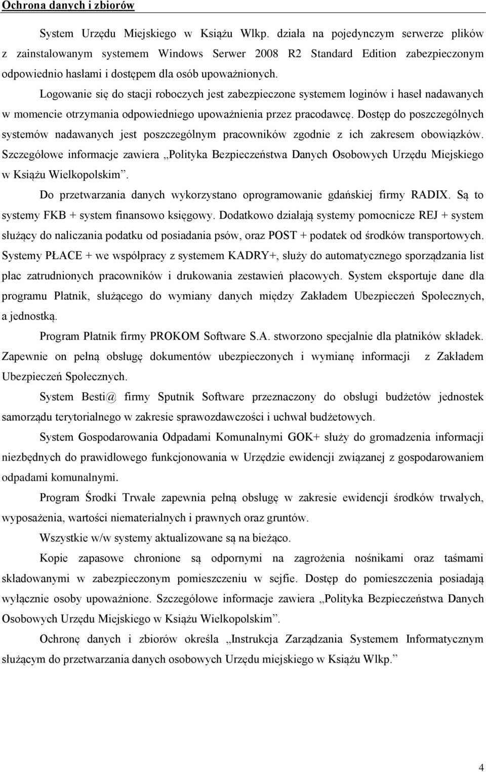 Logowanie się do stacji roboczych jest zabezpieczone systemem loginów i haseł nadawanych w momencie otrzymania odpowiedniego upoważnienia przez pracodawcę.