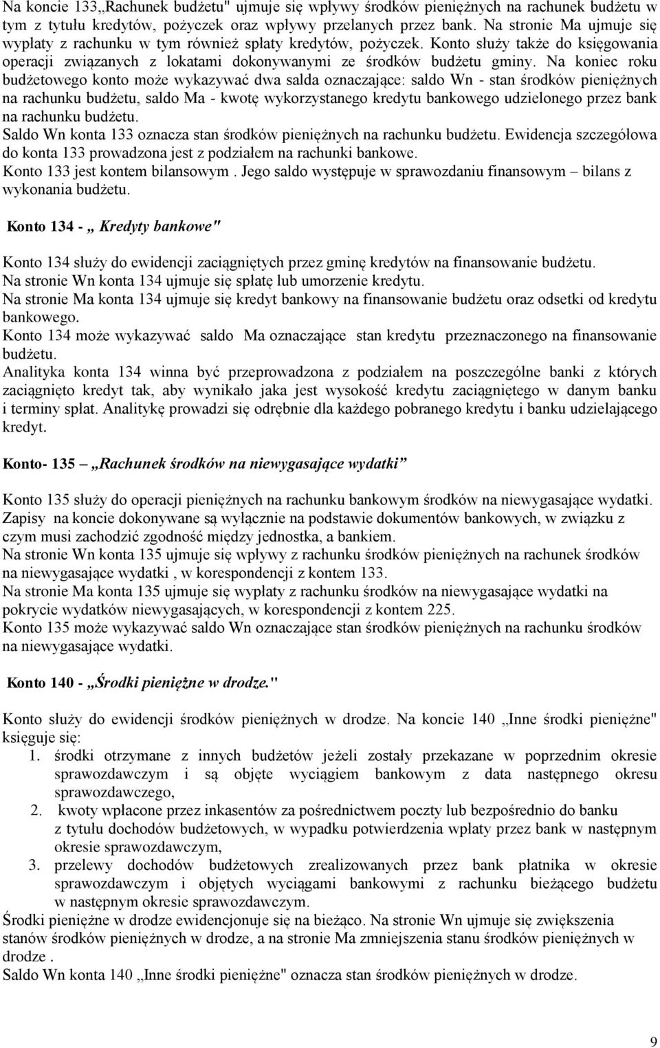 Na koniec roku budżetowego konto może wykazywać dwa salda oznaczające: saldo Wn - stan środków pieniężnych na rachunku budżetu, saldo Ma - kwotę wykorzystanego kredytu bankowego udzielonego przez