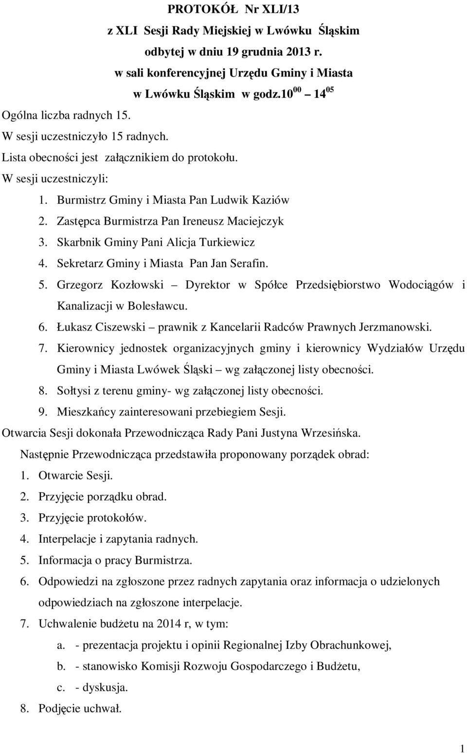 Zastępca Burmistrza Pan Ireneusz Maciejczyk 3. Skarbnik Gminy Pani Alicja Turkiewicz 4. Sekretarz Gminy i Miasta Pan Jan Serafin. 5.