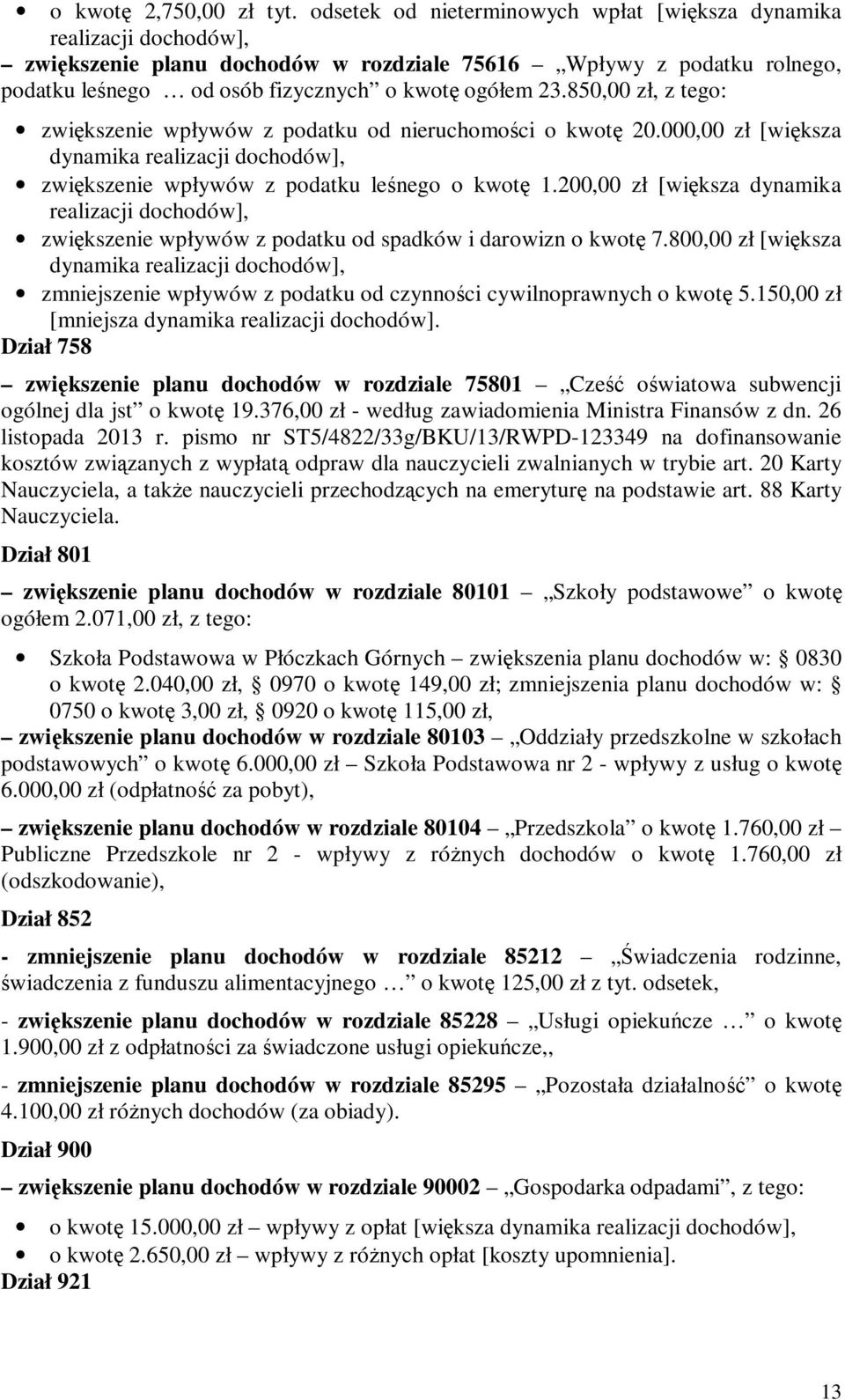 850,00 zł, z tego: zwiększenie wpływów z podatku od nieruchomości o kwotę 20.000,00 zł [większa dynamika realizacji dochodów], zwiększenie wpływów z podatku leśnego o kwotę 1.