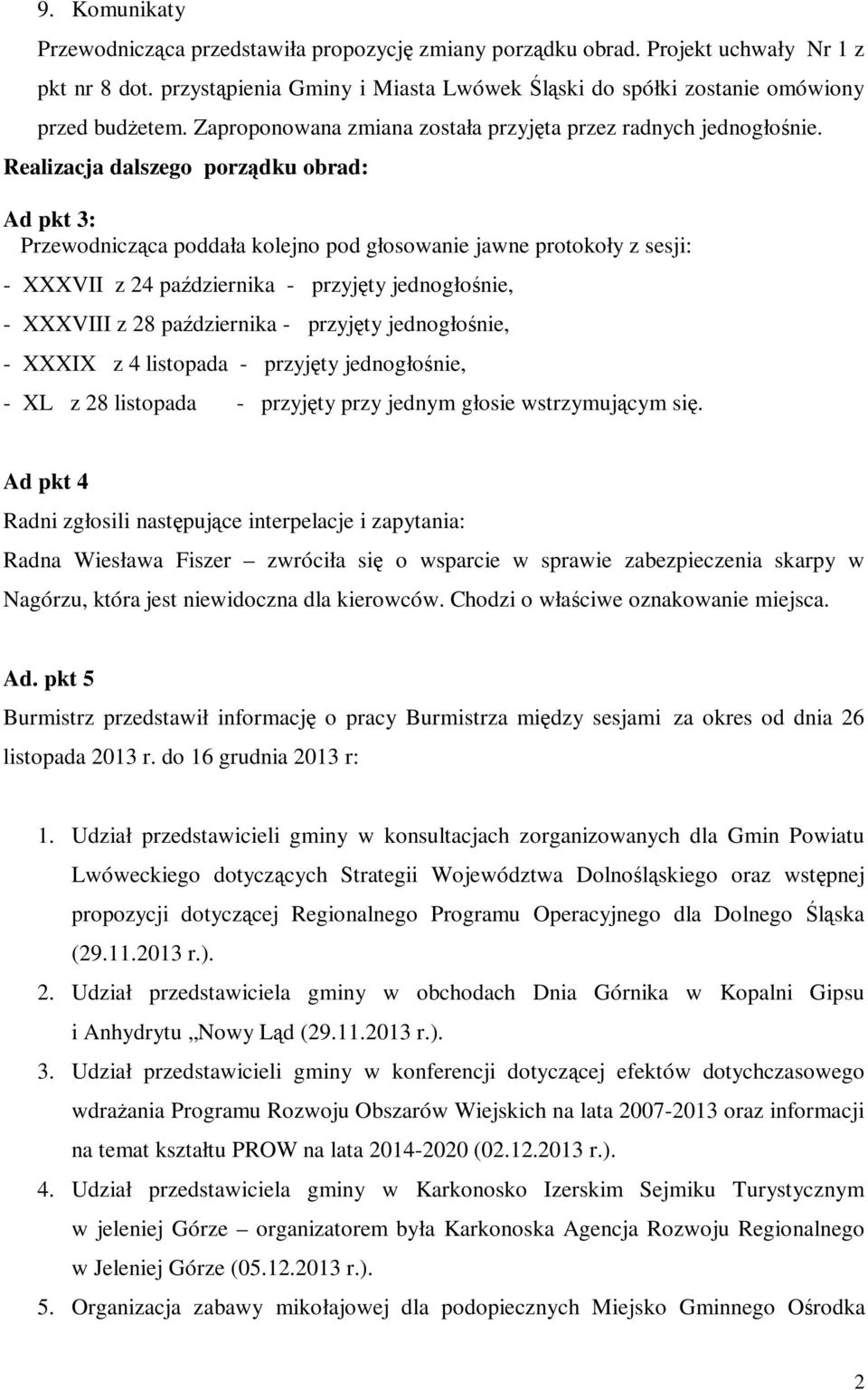 Realizacja dalszego porządku obrad: Ad pkt 3: Przewodnicząca poddała kolejno pod głosowanie jawne protokoły z sesji: - XXXVII z 24 października - przyjęty jednogłośnie, - XXXVIII z 28 października -