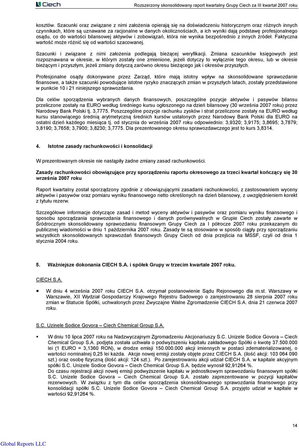 profesjonalnego osądu, co do wartości bilansowej aktywów i zobowiązań, która nie wynika bezpośrednio z innych źródeł. Faktyczna wartość może różnić się od wartości szacowanej.