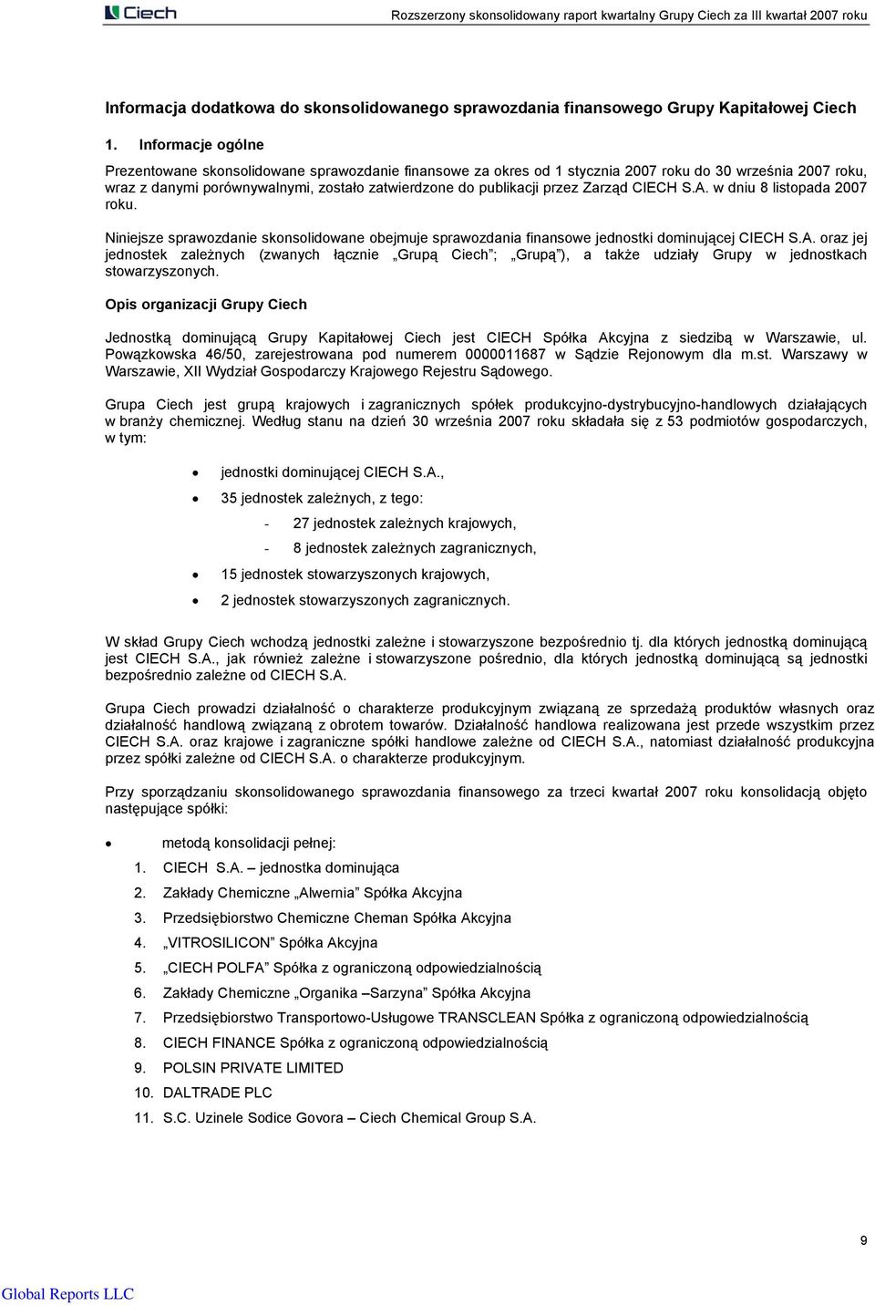 Zarząd CIECH S.A. w dniu 8 listopada 2007 roku. Niniejsze sprawozdanie skonsolidowane obejmuje sprawozdania finansowe jednostki dominującej CIECH S.A. oraz jej jednostek zależnych (zwanych łącznie Grupą Ciech ; Grupą ), a także udziały Grupy w jednostkach stowarzyszonych.