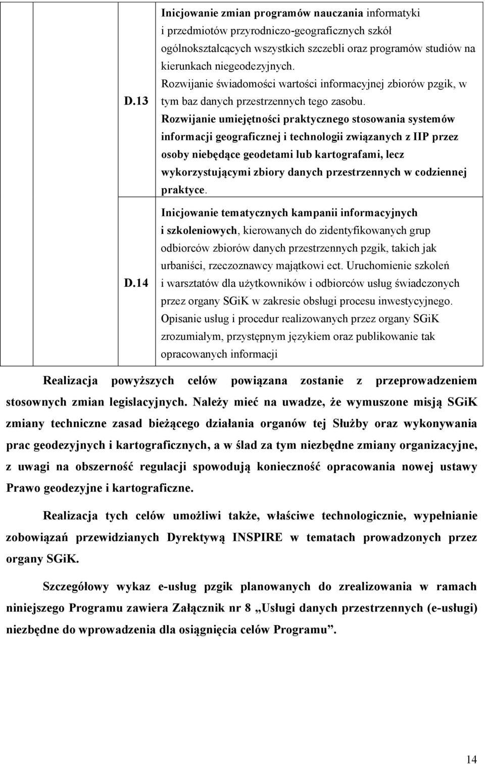 Rozwijanie umiejętności praktycznego stosowania systemów informacji geograficznej i technologii związanych z IIP przez osoby niebędące geodetami lub kartografami, lecz wykorzystującymi zbiory danych