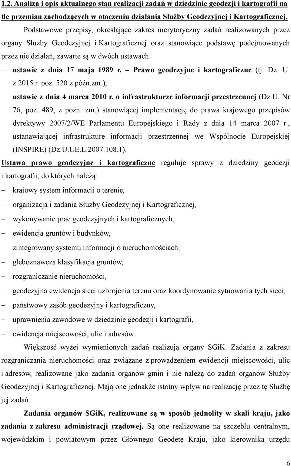 ustawach: ustawie z dnia 17 maja 1989 r. Prawo geodezyjne i kartograficzne (tj. Dz. U. z 2015 r. poz. 520 z późn.zm.), ustawie z dnia 4 marca 2010 r. o infrastrukturze informacji przestrzennej (Dz.U. Nr 76, poz.