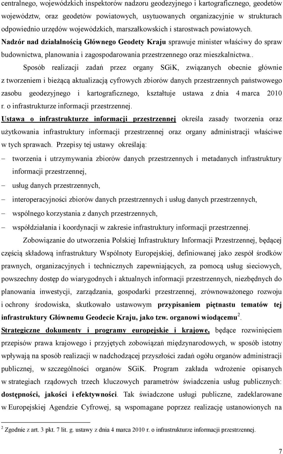 Nadzór nad działalnością Głównego Geodety Kraju sprawuje minister właściwy do spraw budownictwa, planowania i zagospodarowania przestrzennego oraz mieszkalnictwa.