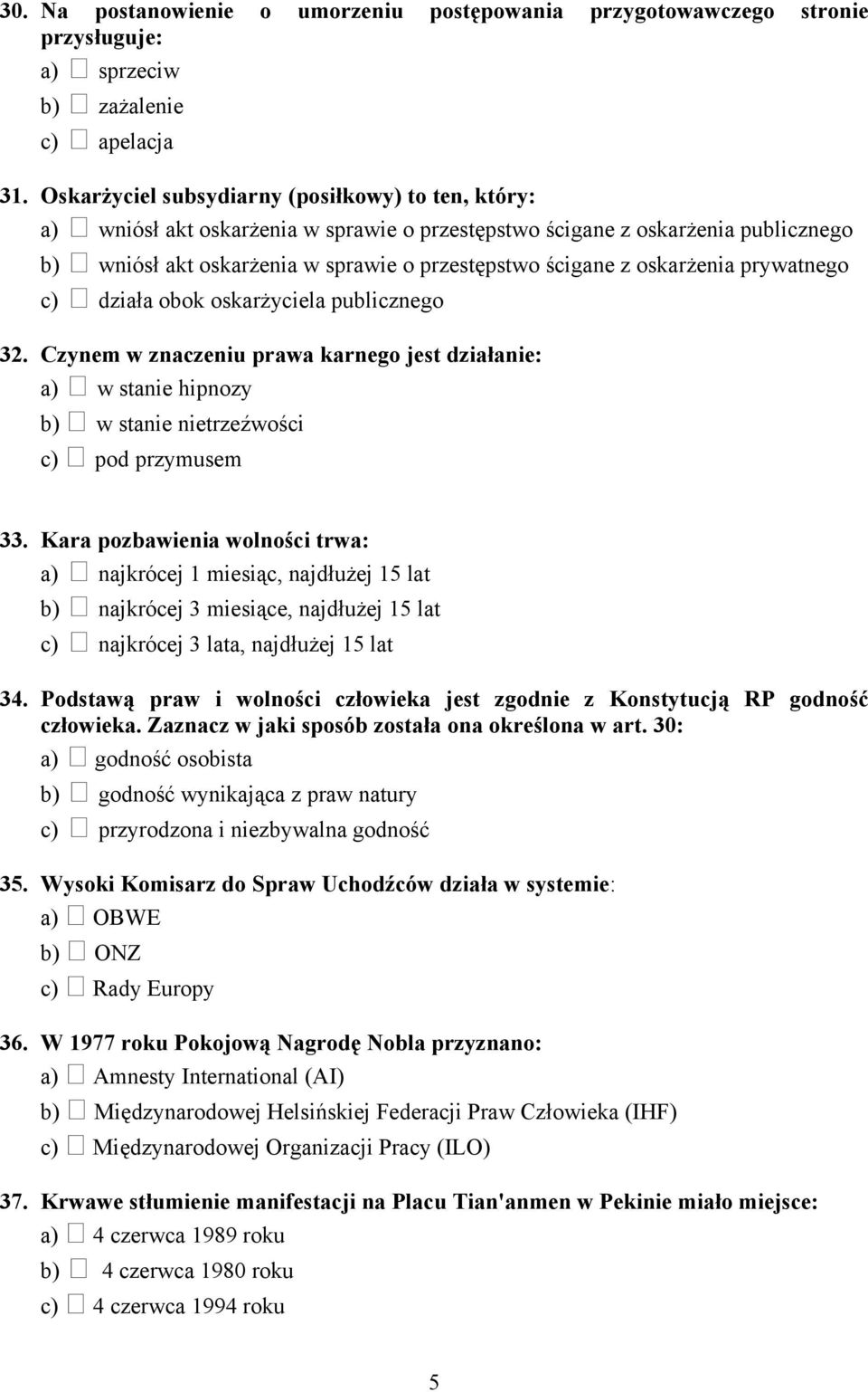 oskarżenia prywatnego c) działa obok oskarżyciela publicznego 32. Czynem w znaczeniu prawa karnego jest działanie: a) w stanie hipnozy b) w stanie nietrzeźwości c) pod przymusem 33.