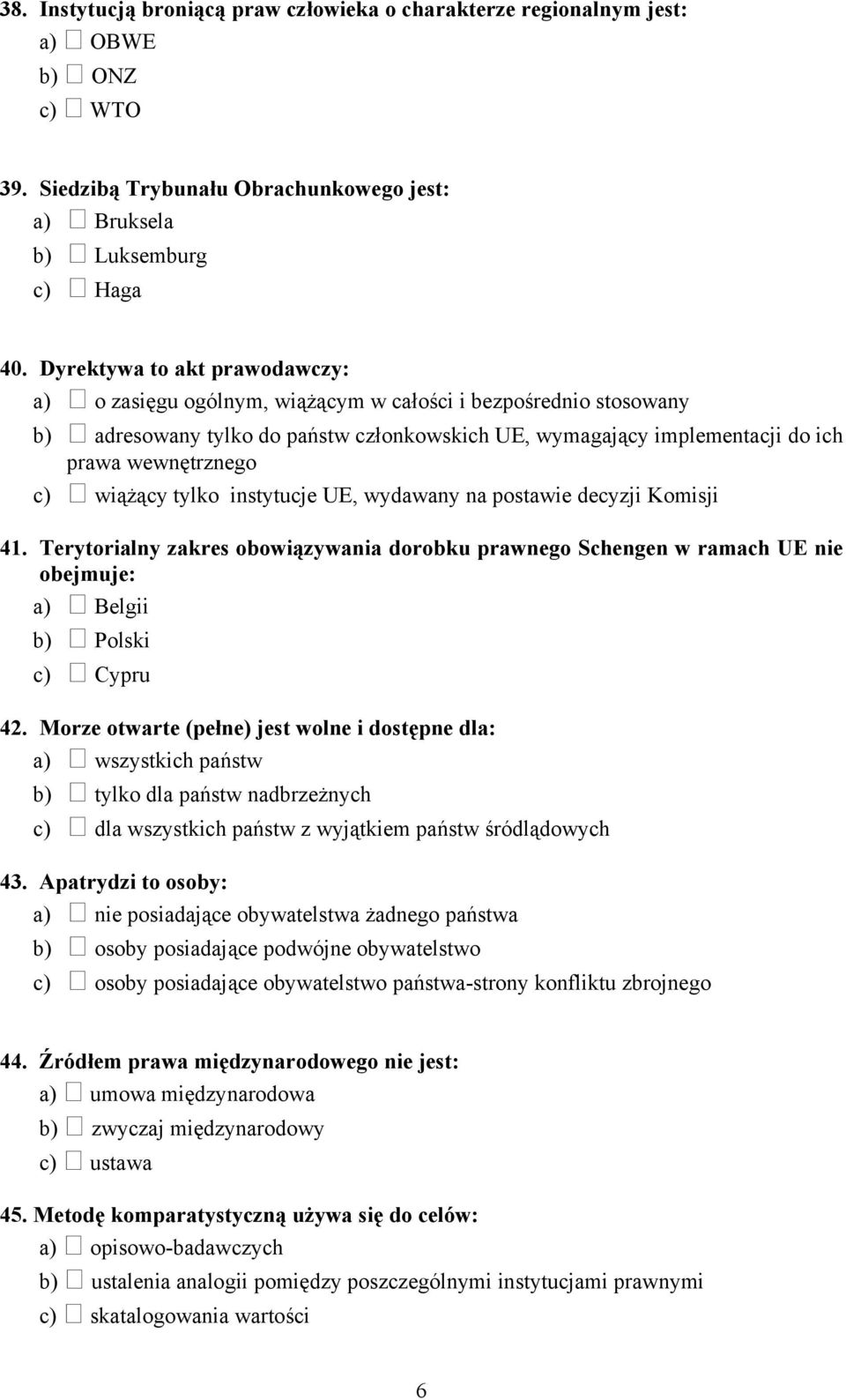 wiążący tylko instytucje UE, wydawany na postawie decyzji Komisji 41. Terytorialny zakres obowiązywania dorobku prawnego Schengen w ramach UE nie obejmuje: a) Belgii b) Polski c) Cypru 42.