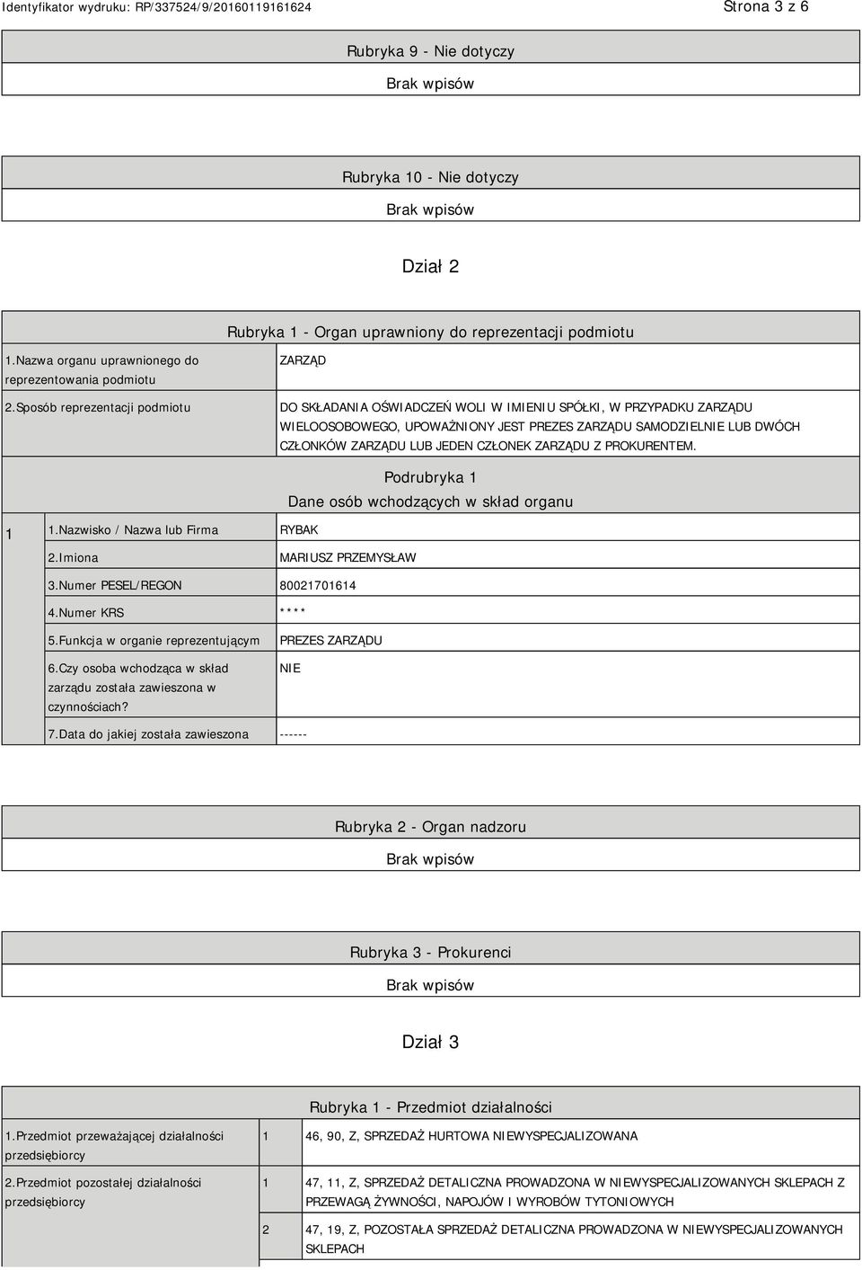 JEDEN CZŁONEK ZARZĄDU Z PROKURENTEM. 1 1.Nazwisko / Nazwa lub Firma RYBAK Podrubryka 1 Dane osób wchodzących w skład organu 2.Imiona MARIUSZ PRZEMYSŁAW 3.Numer PESEL/REGON 80021701614 4.