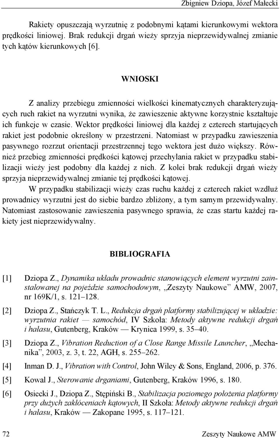 WNIOSKI Z analizy przebiegu zmienności wielkości kinematycznych charakteryzujących ruch rakiet na wyrzutni wynika, że zawieszenie aktywne korzystnie kształtuje ich funkcje w czasie.