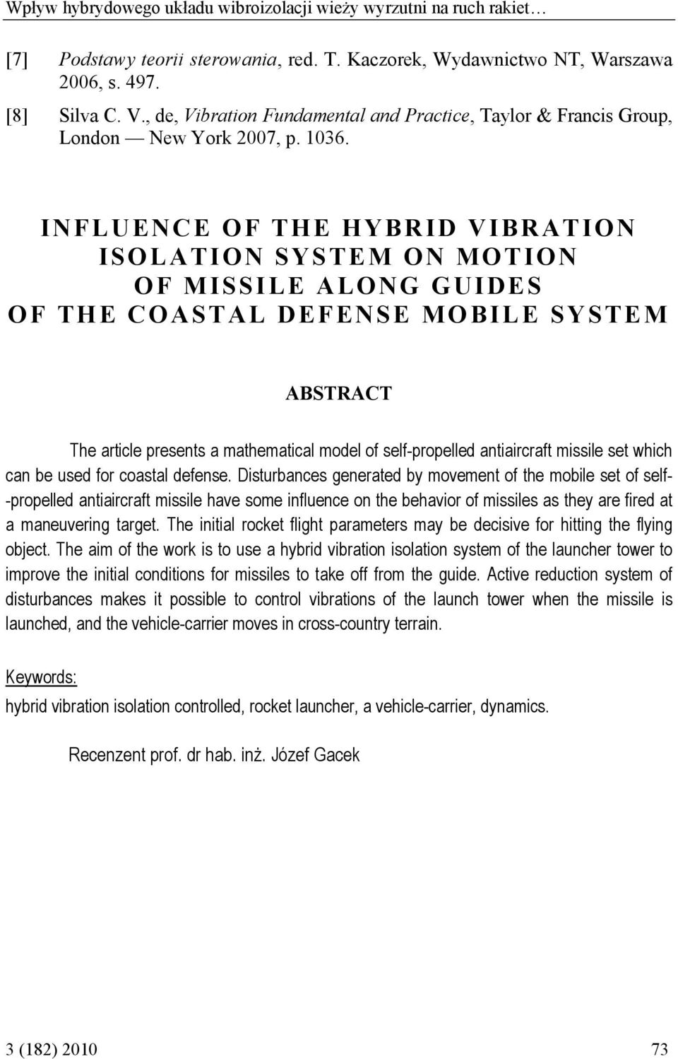 INFLUENCE OF THE HYBRID VIBRATION ISOLATION SYSTEM ON MOTION OF MISSILE ALONG GUIDES OF THE COASTAL DEFENSE MOBILE SYSTEM ABSTRACT The article presents a mathematical model of self-propelled