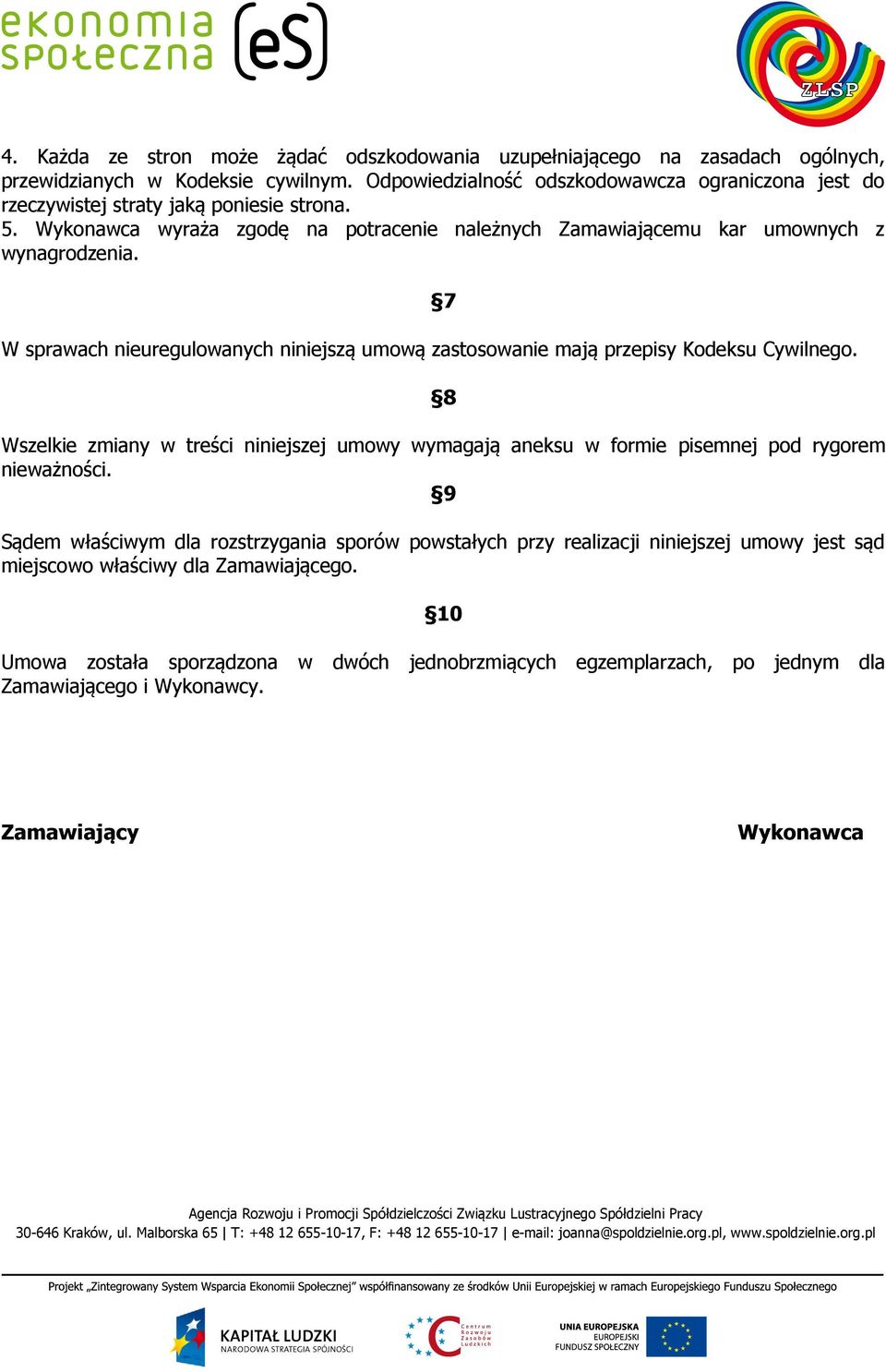 W sprawach nieuregulowanych niniejszą umową zastosowanie mają przepisy Kodeksu Cywilnego.