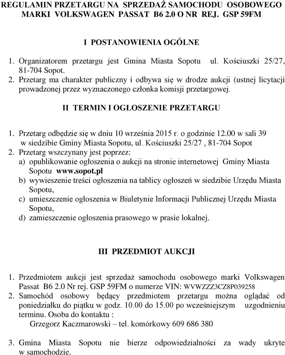 II TERMIN I OGŁOSZENIE PRZETARGU 1. Przetarg odbędzie się w dniu 10 września 2015 r. o godzinie 12.00 w sali 39 w siedzibie Gminy Miasta Sopotu, ul. Kościuszki 25/27, 81-704 Sopot 2.