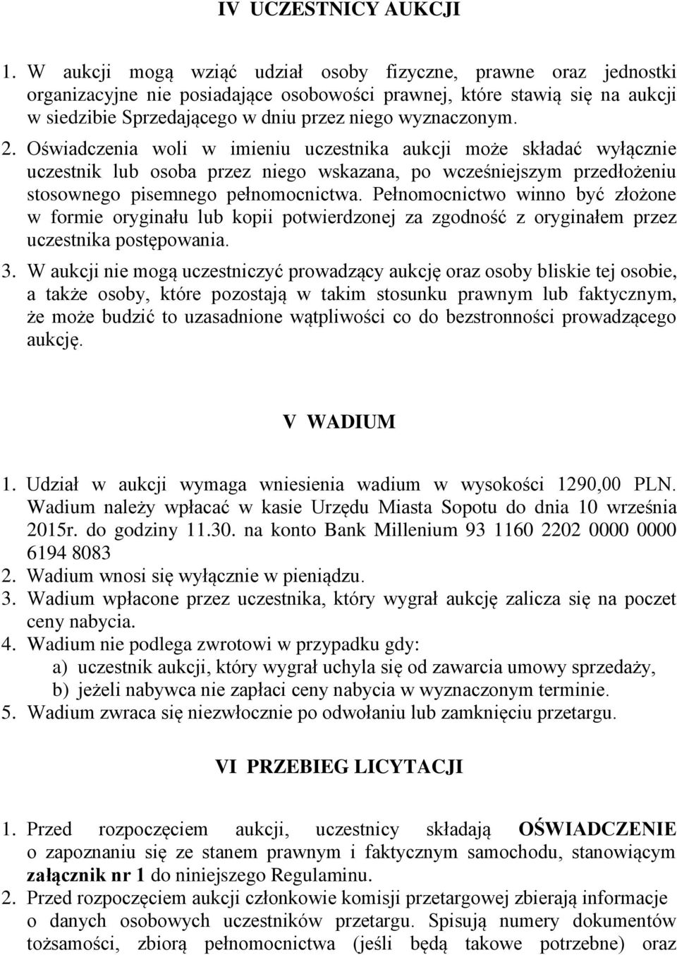 2. Oświadczenia woli w imieniu uczestnika aukcji może składać wyłącznie uczestnik lub osoba przez niego wskazana, po wcześniejszym przedłożeniu stosownego pisemnego pełnomocnictwa.