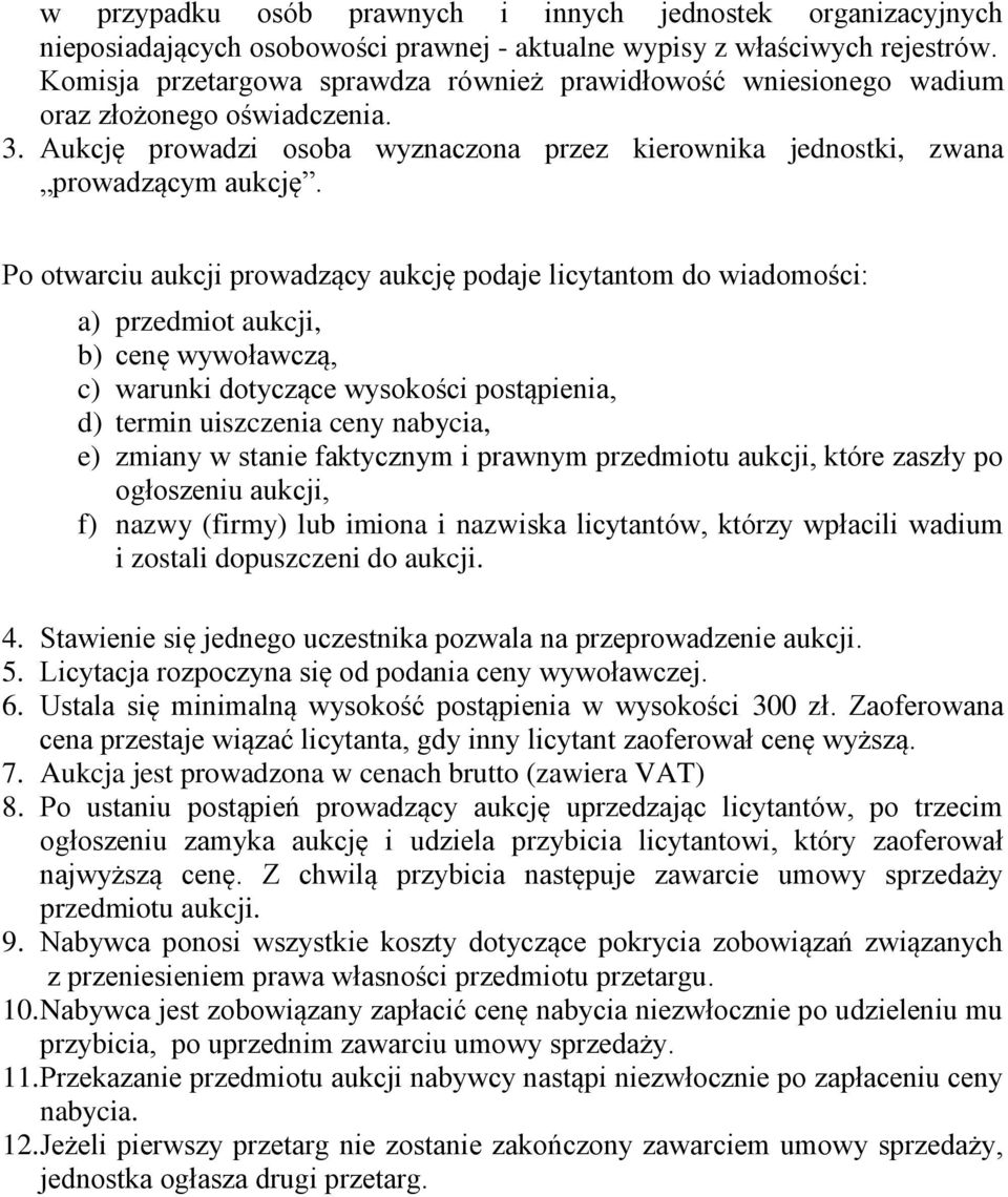 Po otwarciu aukcji prowadzący aukcję podaje licytantom do wiadomości: a) przedmiot aukcji, b) cenę wywoławczą, c) warunki dotyczące wysokości postąpienia, d) termin uiszczenia ceny nabycia, e) zmiany